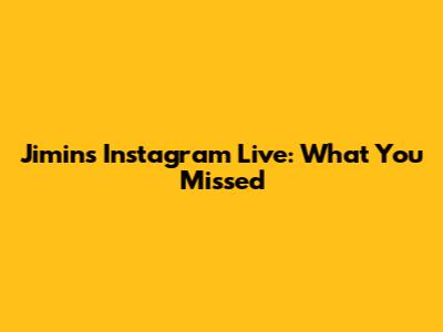 Jimin's Instagram Live: What You Missed