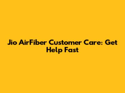 Jio AirFiber Customer Care: Get Help Fast