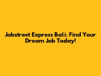 Jobstreet Express Bali: Find Your Dream Job Today!