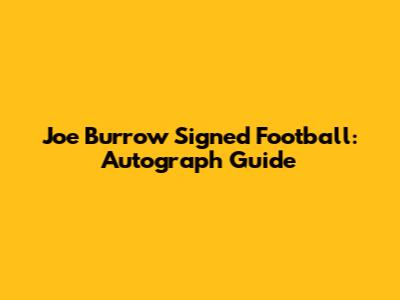 Joe Burrow Signed Football: Autograph Guide