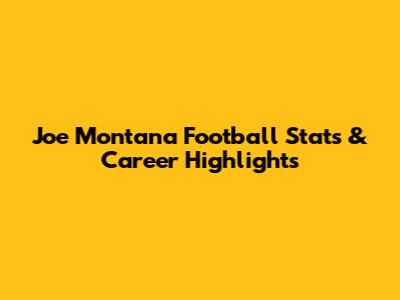 Joe Montana Football Stats & Career Highlights