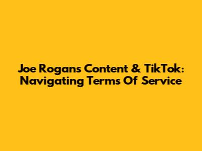 Joe Rogan's Content & TikTok: Navigating Terms Of Service