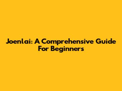 Joenlai: A Comprehensive Guide For Beginners