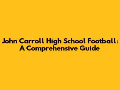 John Carroll High School Football: A Comprehensive Guide