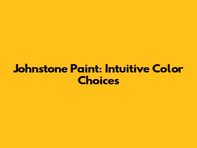 Johnstone Paint: Intuitive Color Choices