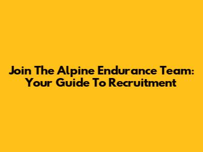 Join The Alpine Endurance Team: Your Guide To Recruitment