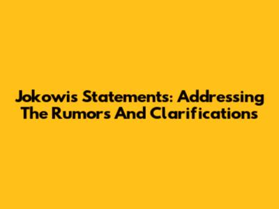 Jokowi's Statements: Addressing The Rumors And Clarifications