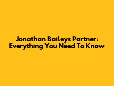 Jonathan Bailey's Partner: Everything You Need To Know