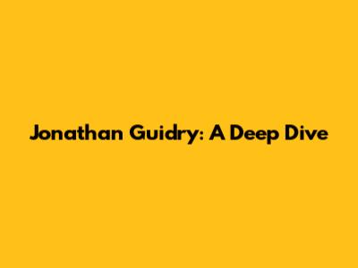 Jonathan Guidry: A Deep Dive