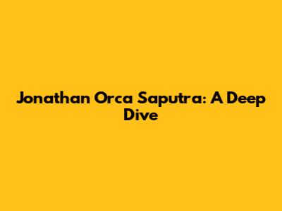 Jonathan Orca Saputra: A Deep Dive