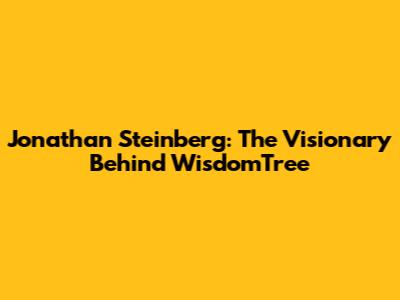 Jonathan Steinberg: The Visionary Behind WisdomTree