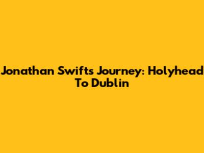 Jonathan Swift's Journey: Holyhead To Dublin