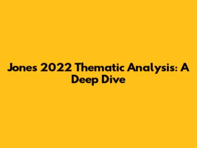 Jones 2022 Thematic Analysis: A Deep Dive