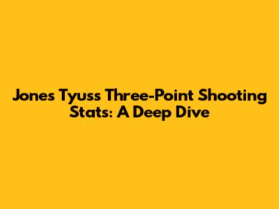 Jones Tyus's Three-Point Shooting Stats: A Deep Dive