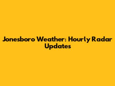 Jonesboro Weather: Hourly Radar Updates