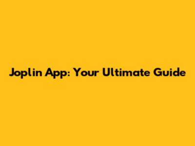 Joplin App: Your Ultimate Guide