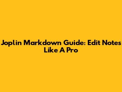 Joplin Markdown Guide: Edit Notes Like A Pro
