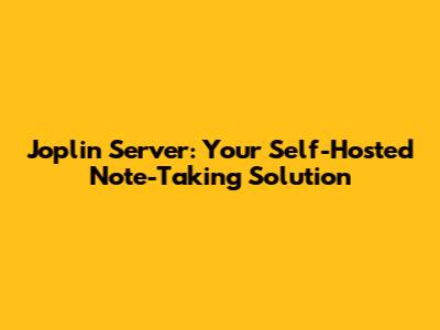 Joplin Server: Your Self-Hosted Note-Taking Solution