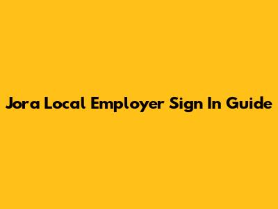 Jora Local Employer Sign In Guide
