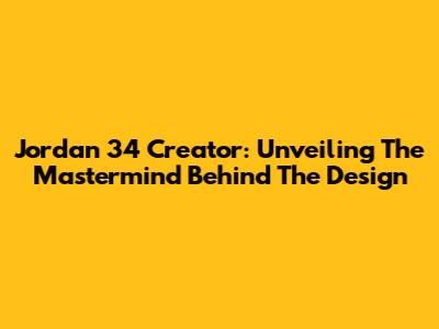 Jordan 34 Creator: Unveiling The Mastermind Behind The Design