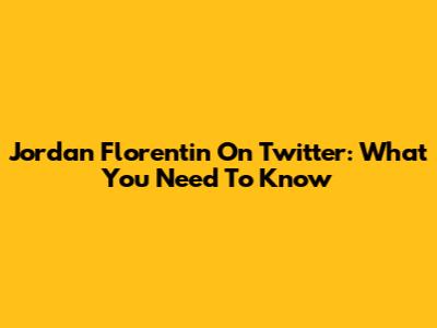 Jordan Florentin On Twitter: What You Need To Know