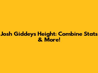Josh Giddey's Height: Combine Stats & More!