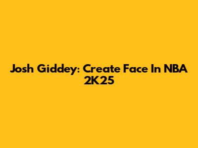 Josh Giddey: Create Face In NBA 2K25