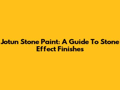 Jotun Stone Paint: A Guide To Stone Effect Finishes
