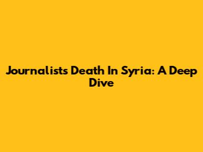 Journalist's Death In Syria: A Deep Dive