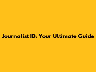Journalist ID: Your Ultimate Guide