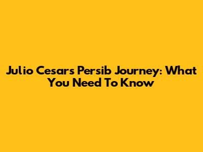 Julio Cesar's Persib Journey: What You Need To Know