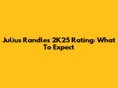 Julius Randle's 2K25 Rating: What To Expect