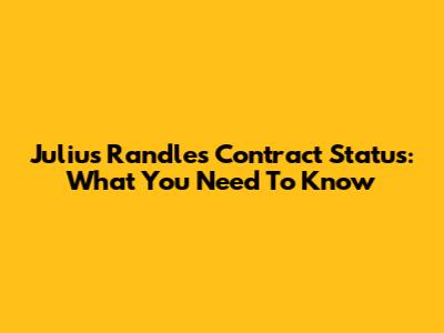 Julius Randle's Contract Status: What You Need To Know