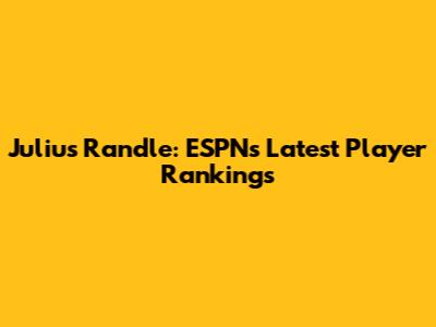 Julius Randle: ESPN's Latest Player Rankings