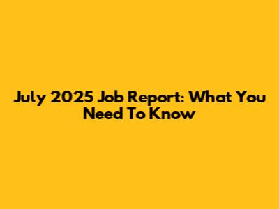 July 2025 Job Report: What You Need To Know
