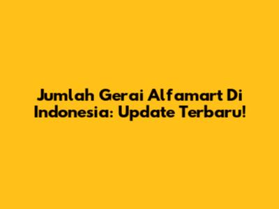 Jumlah Gerai Alfamart Di Indonesia: Update Terbaru!