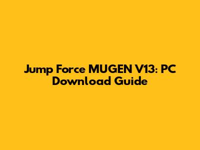 Jump Force MUGEN V13: PC Download Guide