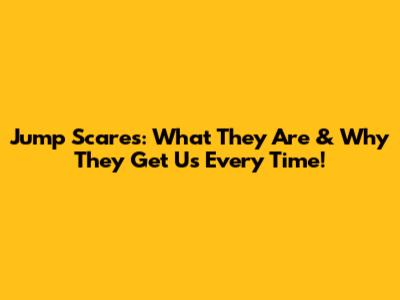 Jump Scares: What They Are & Why They Get Us Every Time!