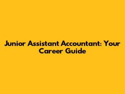 Junior Assistant Accountant: Your Career Guide