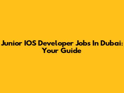 Junior IOS Developer Jobs In Dubai: Your Guide