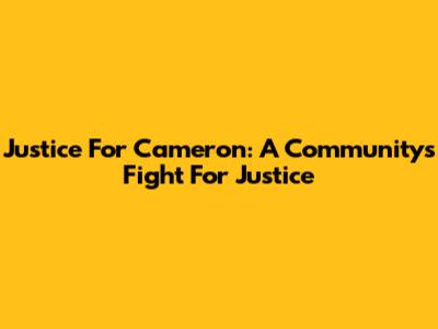 Justice For Cameron: A Community's Fight For Justice