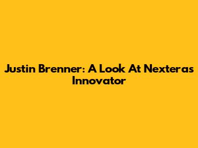 Justin Brenner: A Look At Nextera's Innovator