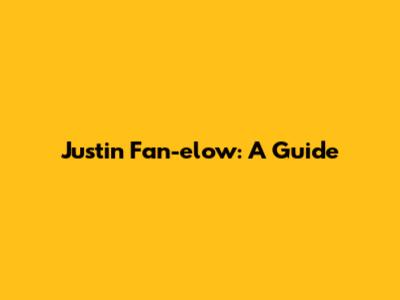 Justin Fan-elow: A Guide