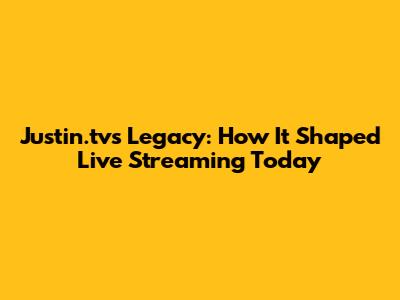 Justin.tv's Legacy: How It Shaped Live Streaming Today