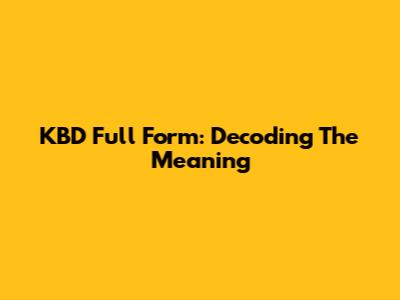 KBD Full Form: Decoding The Meaning