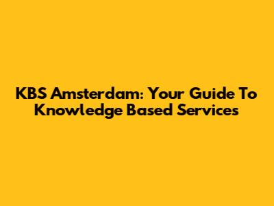 KBS Amsterdam: Your Guide To Knowledge Based Services