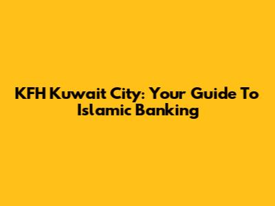 KFH Kuwait City: Your Guide To Islamic Banking