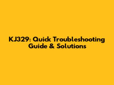 KJ329: Quick Troubleshooting Guide & Solutions