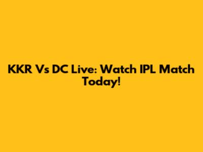KKR Vs DC Live: Watch IPL Match Today!