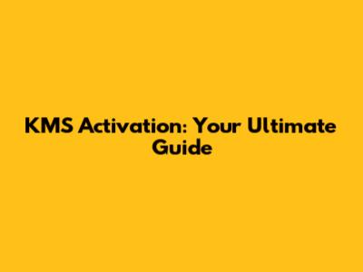 KMS Activation: Your Ultimate Guide